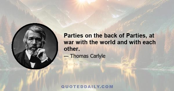 Parties on the back of Parties, at war with the world and with each other.