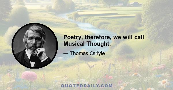 Poetry, therefore, we will call Musical Thought.