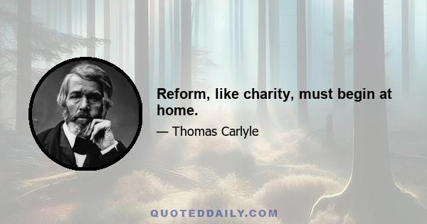 Reform, like charity, must begin at home.