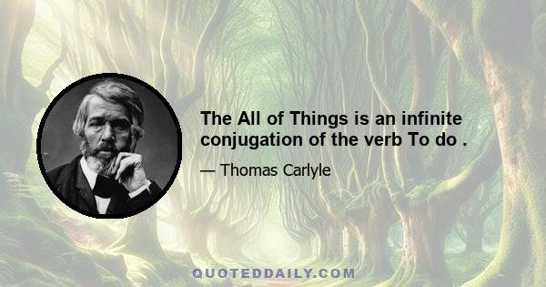 The All of Things is an infinite conjugation of the verb To do .