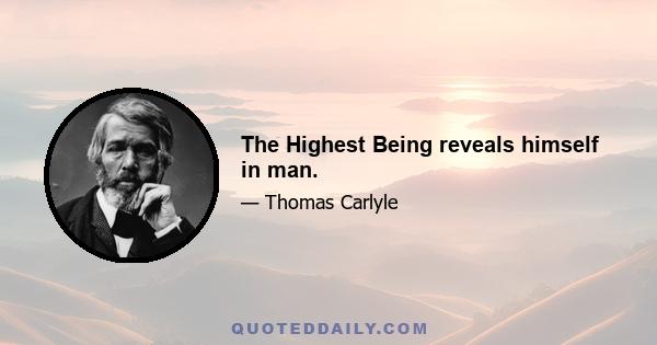 The Highest Being reveals himself in man.