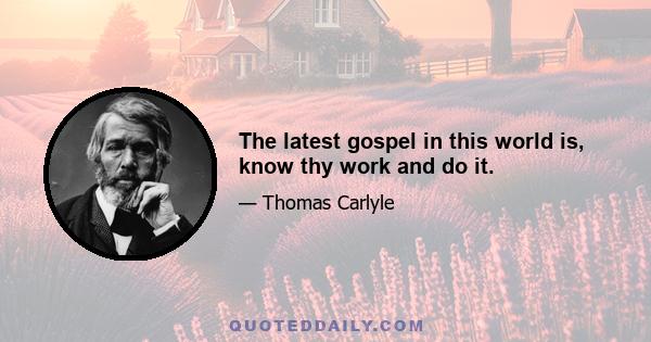 The latest gospel in this world is, know thy work and do it.