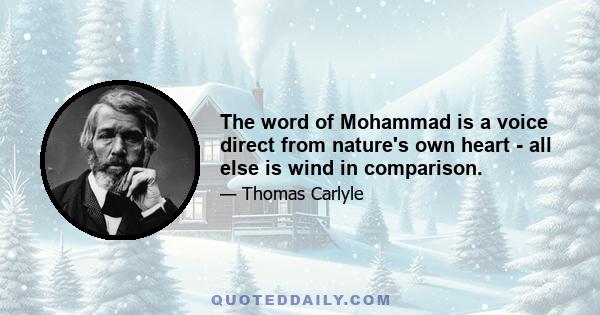 The word of Mohammad is a voice direct from nature's own heart - all else is wind in comparison.