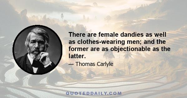 There are female dandies as well as clothes-wearing men; and the former are as objectionable as the latter.