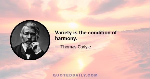 Variety is the condition of harmony.