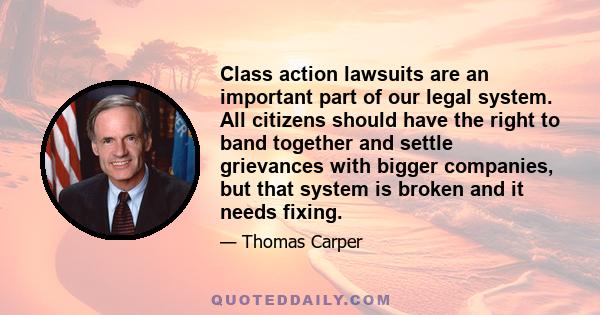 Class action lawsuits are an important part of our legal system. All citizens should have the right to band together and settle grievances with bigger companies, but that system is broken and it needs fixing.