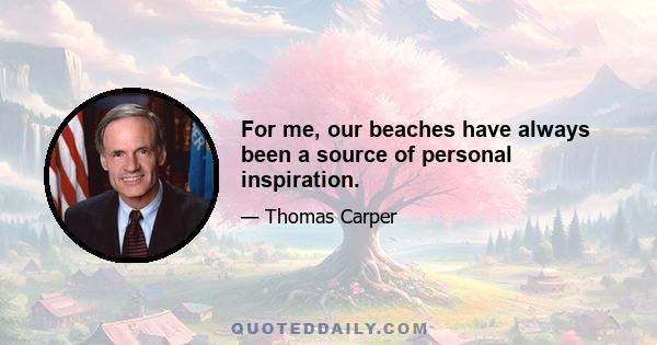 For me, our beaches have always been a source of personal inspiration.