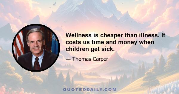 Wellness is cheaper than illness. It costs us time and money when children get sick.