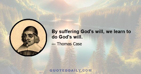 By suffering God's will, we learn to do God's will.