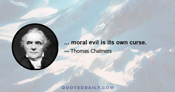 ... moral evil is its own curse.