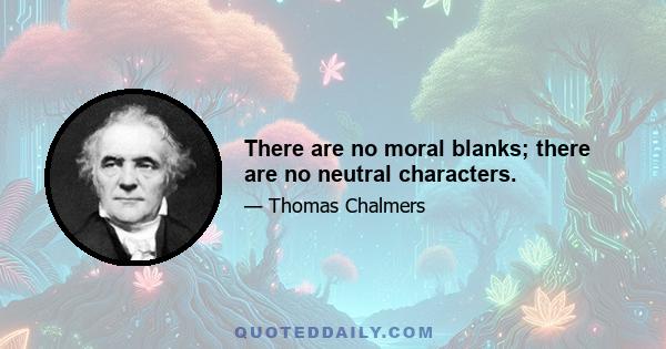 There are no moral blanks; there are no neutral characters.