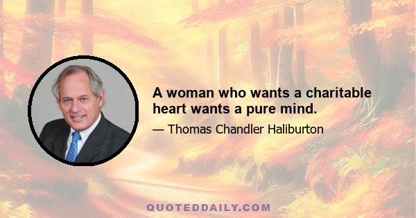 A woman who wants a charitable heart wants a pure mind.