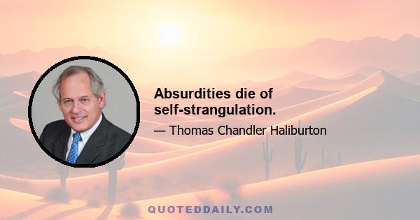 Absurdities die of self-strangulation.