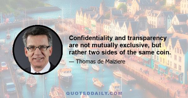 Confidentiality and transparency are not mutually exclusive, but rather two sides of the same coin.