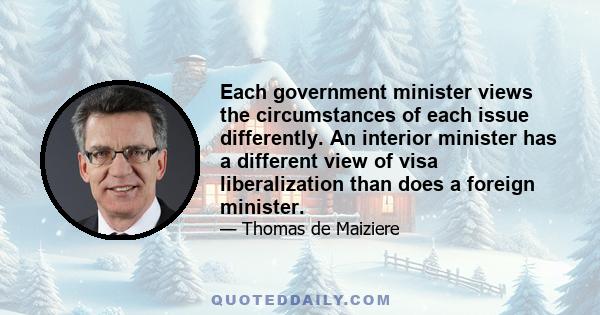 Each government minister views the circumstances of each issue differently. An interior minister has a different view of visa liberalization than does a foreign minister.