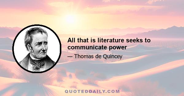 All that is literature seeks to communicate power