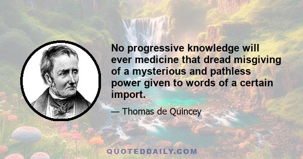 No progressive knowledge will ever medicine that dread misgiving of a mysterious and pathless power given to words of a certain import.