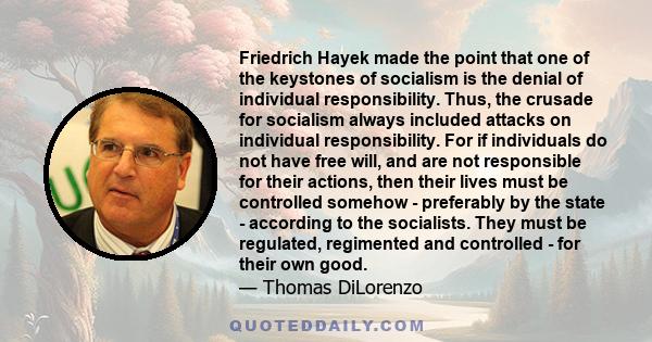 Friedrich Hayek made the point that one of the keystones of socialism is the denial of individual responsibility. Thus, the crusade for socialism always included attacks on individual responsibility. For if individuals