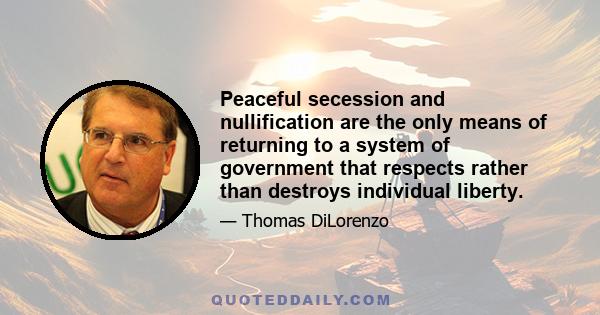 Peaceful secession and nullification are the only means of returning to a system of government that respects rather than destroys individual liberty.