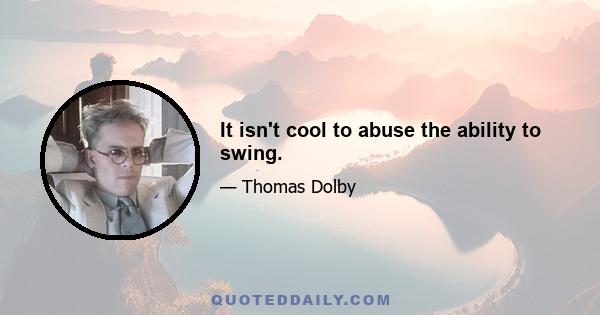 It isn't cool to abuse the ability to swing.