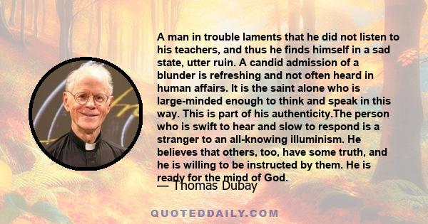 A man in trouble laments that he did not listen to his teachers, and thus he finds himself in a sad state, utter ruin. A candid admission of a blunder is refreshing and not often heard in human affairs. It is the saint