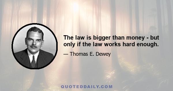 The law is bigger than money - but only if the law works hard enough.