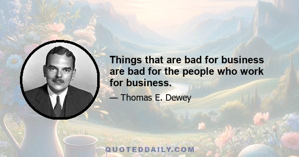 Things that are bad for business are bad for the people who work for business.