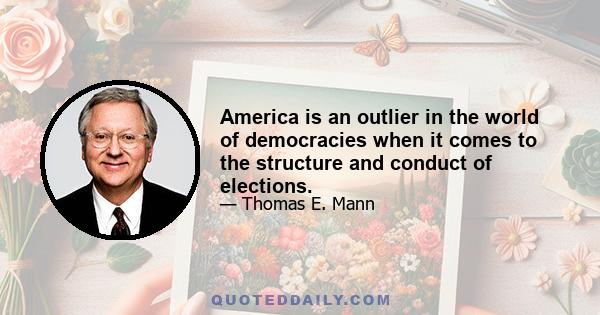 America is an outlier in the world of democracies when it comes to the structure and conduct of elections.