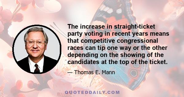 The increase in straight-ticket party voting in recent years means that competitive congressional races can tip one way or the other depending on the showing of the candidates at the top of the ticket.