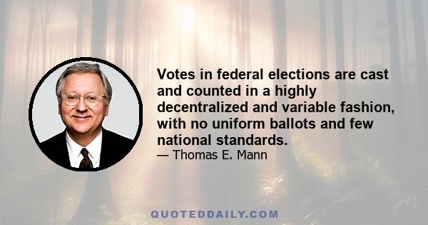 Votes in federal elections are cast and counted in a highly decentralized and variable fashion, with no uniform ballots and few national standards.