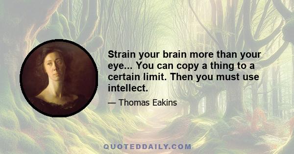 Strain your brain more than your eye... You can copy a thing to a certain limit. Then you must use intellect.