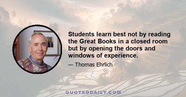 Students learn best not by reading the Great Books in a closed room but by opening the doors and windows of experience.