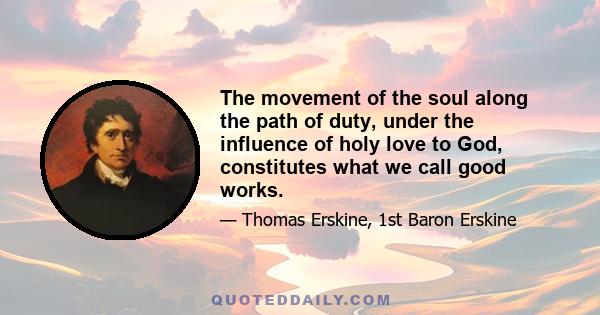 The movement of the soul along the path of duty, under the influence of holy love to God, constitutes what we call good works.