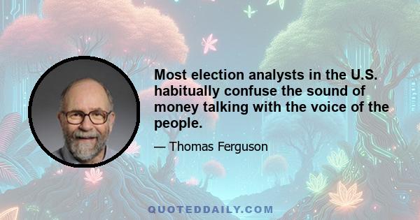 Most election analysts in the U.S. habitually confuse the sound of money talking with the voice of the people.