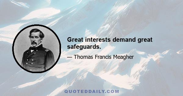 Great interests demand great safeguards.