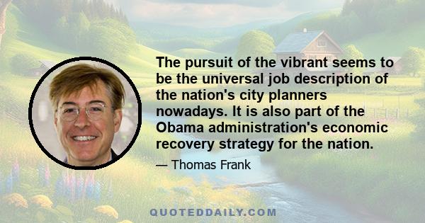 The pursuit of the vibrant seems to be the universal job description of the nation's city planners nowadays. It is also part of the Obama administration's economic recovery strategy for the nation.