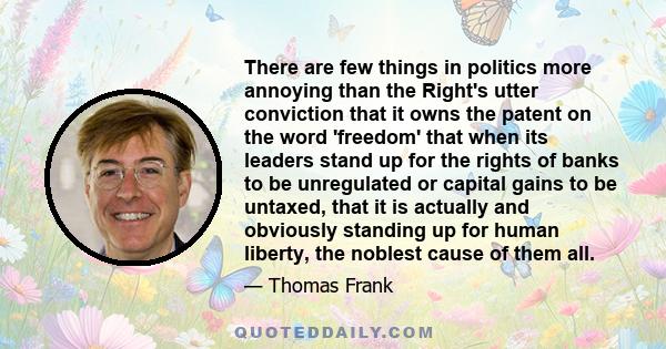 There are few things in politics more annoying than the Right's utter conviction that it owns the patent on the word 'freedom' that when its leaders stand up for the rights of banks to be unregulated or capital gains to 