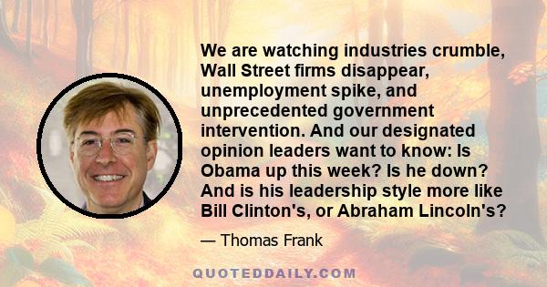 We are watching industries crumble, Wall Street firms disappear, unemployment spike, and unprecedented government intervention. And our designated opinion leaders want to know: Is Obama up this week? Is he down? And is