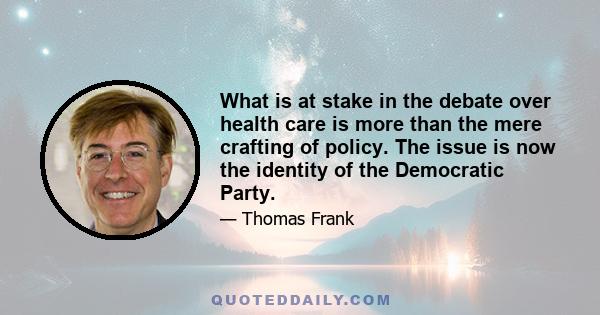 What is at stake in the debate over health care is more than the mere crafting of policy. The issue is now the identity of the Democratic Party.