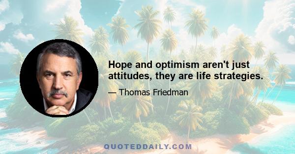 Hope and optimism aren't just attitudes, they are life strategies.