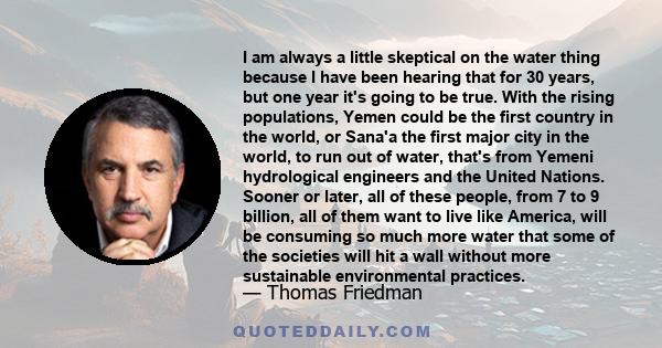 I am always a little skeptical on the water thing because I have been hearing that for 30 years, but one year it's going to be true. With the rising populations, Yemen could be the first country in the world, or Sana'a