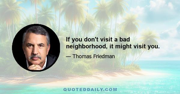 If you don't visit a bad neighborhood, it might visit you.