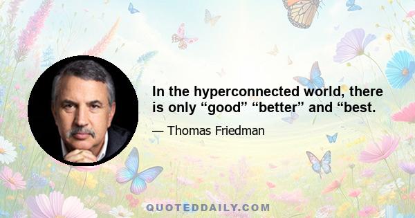 In the hyperconnected world, there is only “good” “better” and “best.