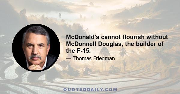 McDonald's cannot flourish without McDonnell Douglas, the builder of the F-15.