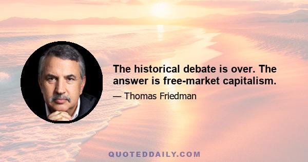 The historical debate is over. The answer is free-market capitalism.