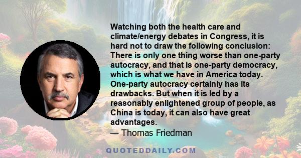 Watching both the health care and climate/energy debates in Congress, it is hard not to draw the following conclusion: There is only one thing worse than one-party autocracy, and that is one-party democracy, which is