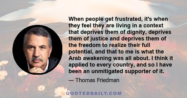 When people get frustrated, it's when they feel they are living in a context that deprives them of dignity, deprives them of justice and deprives them of the freedom to realize their full potential, and that to me is