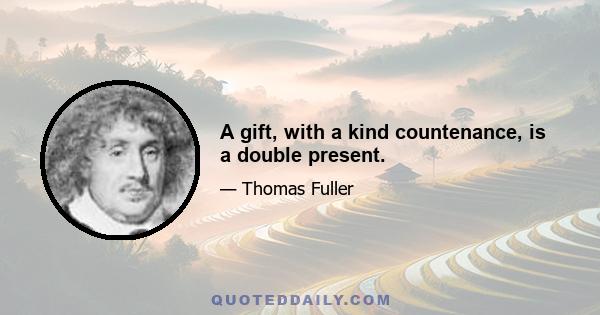 A gift, with a kind countenance, is a double present.