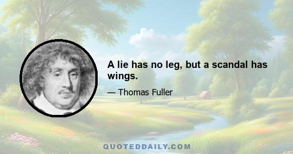 A lie has no leg, but a scandal has wings.