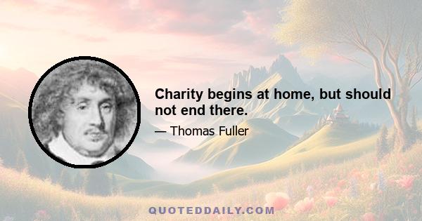 Charity begins at home, but should not end there.